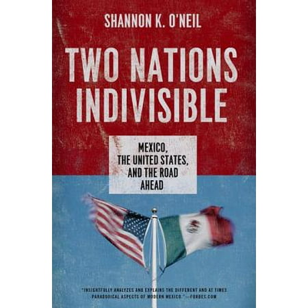 Two Nations Indivisible : Mexico, the United States, and the Road Ahead
