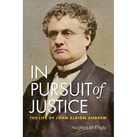 In Pursuit of Justice: The Life of John Albion Andrew, (Hardcover)