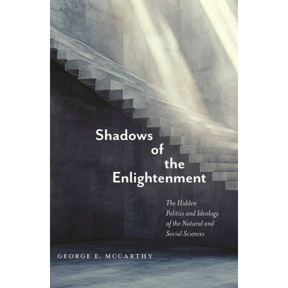 Shadows of the Enlightenment: The Hidden Politics and Ideology of the Natural and Social Sciences, (Paperback)