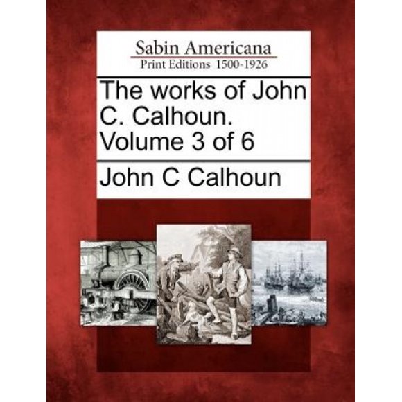 Les Œuvres de John C. Calhoun, Volume 3 sur 6.