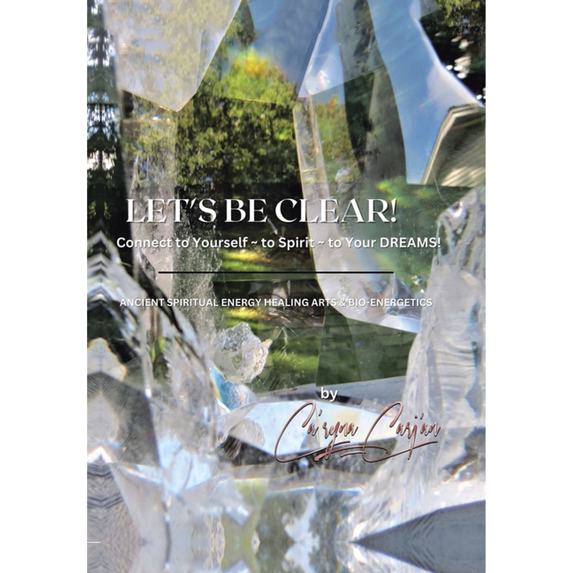 LET S BE CLEAR! Connect to Yourself - to Spirit- to Your DREAMS!: Ancient Spiritual Energy Healing Arts & Bio-Energetics (Hardcover)