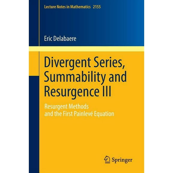 Lecture Notes in Mathematics Divergent Series, Summability and Resurgence III: Resurgent Methods and the First Painlevé Equation, Book 2155, (Paperback)