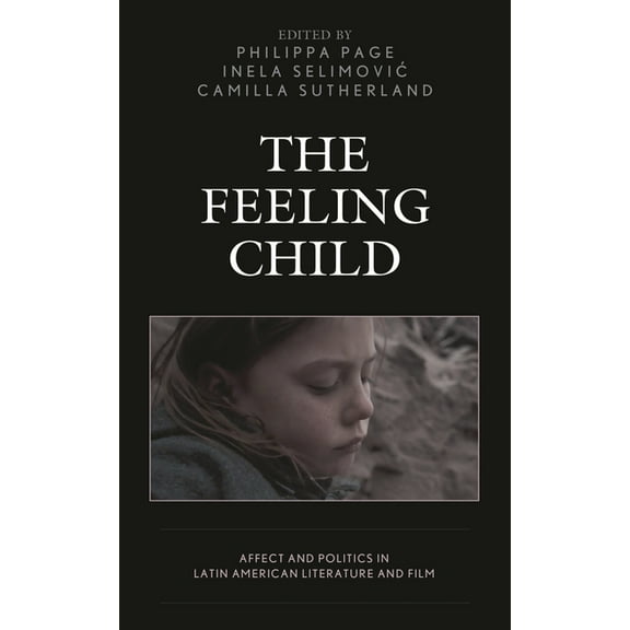 Children and Youth in Popular Culture The Feeling Child: Affect and Politics in Latin American Literature and Film, (Hardcover)