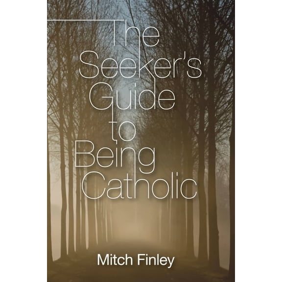 The Seeker's Guide to Being Catholic, (Paperback)
