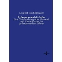 Pythagoras und die Inder: Eine Untersuchung über Herkunft und Abstammung der pythagoreischen Lehren, (Paperback)