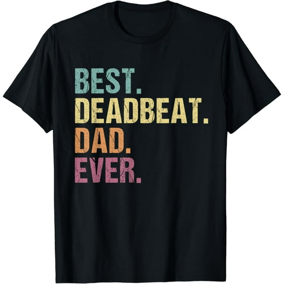 Best Deadbeat Dad Ever Funny sarcastic Joke Father's Day T-Shirt