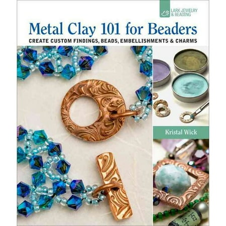 Metal Clay 101 for Beaders: Create Custom Findings, Beads, Embellishments & Charms
