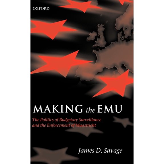 Making the Emu: The Politics of Budgetary Surveillance and the Enforcement of Maastricht, (Hardcover)