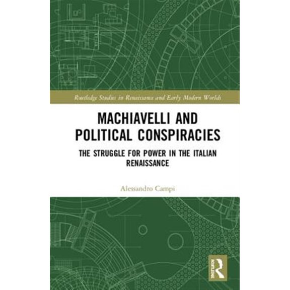 Pre-Owned Routledge Studies in Renaissance and Early Modern Worlds of: Machiavelli and Political Conspiracies: The Struggle for Power in the Italian Renaissance (Hardcover)