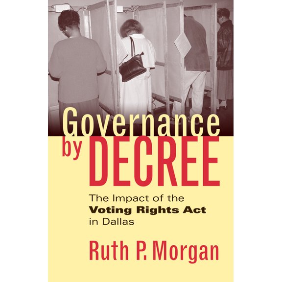 Studies in Government and Public Policy Governance by Decree: The Impact of the Voting Rights Act in Dallas, (Paperback)