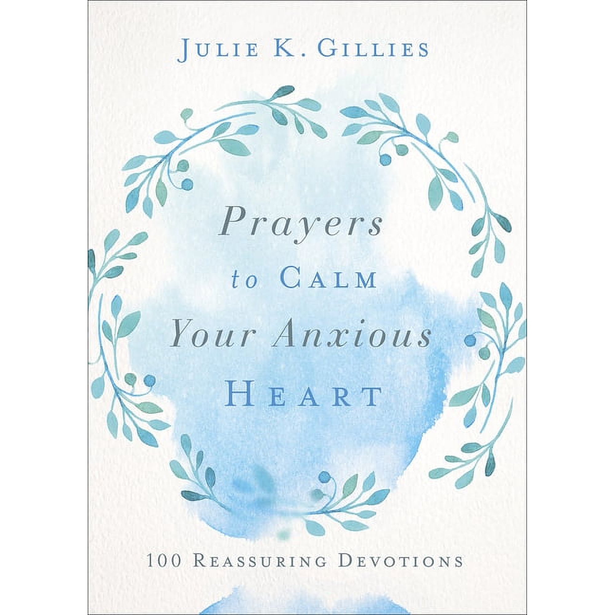 Prayers to Calm Your Anxious Heart: 100 Reassuring Devotions, (Hardcover)