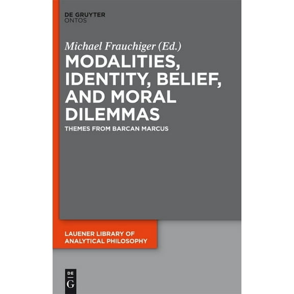 Lauener Library of Analytical Philosophy Modalities, Identity, Belief, and Moral Dilemmas: Themes from Barcan Marcus, Book 3, (Hardcover)