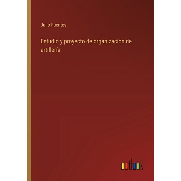 Estudio y proyecto de organización de artillería (Paperback)