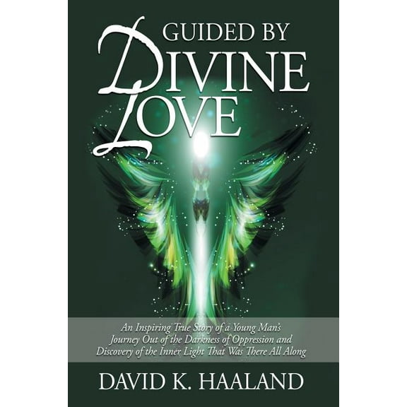 Guided by Divine Love: An Inspiring True Story of a Young Man's Journey Out of the Darkness of Oppression and Discovery of the Inner Light Th