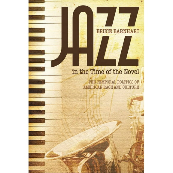Jazz in the Time of the Novel : The Temporal Politics of American Race and Culture (Edition 1) (Hardcover)