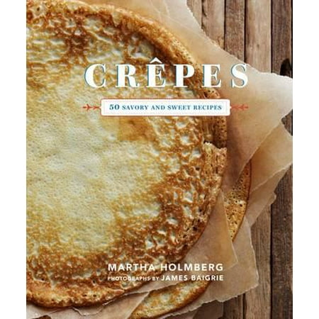 Crepes : 50 Savory and Sweet Recipes (Best Dessert Crepe Recipe)