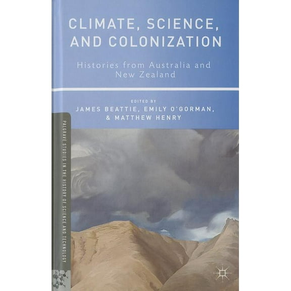 Palgrave Studies in the History of Scien Climate, Science, and Colonization: Histories from Australia and New Zealand, (Hardcover)