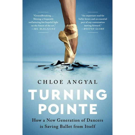Turning Pointe: How a New Generation of Dancers Is Saving Ballet from Itself, (Paperback)