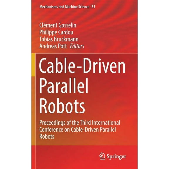 Mechanisms and Machine Science Cable-Driven Parallel Robots: Proceedings of the Third International Conference on Cable-Driven Parallel Robots, Book 53, (Hardcover)