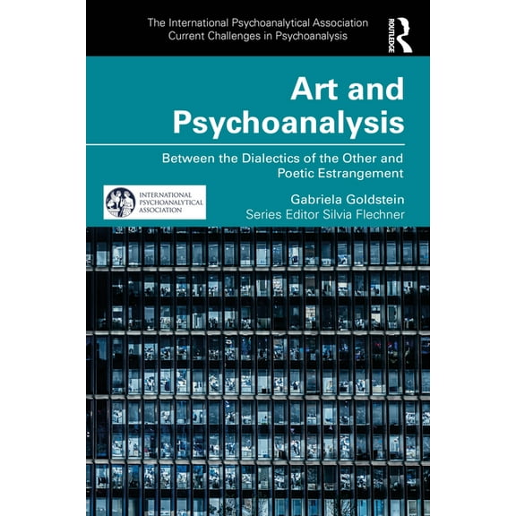 International Psychoanalytical Associati Art and Psychoanalysis: Between the Dialectics of the Other and Poetic Estrangement, (Paperback)