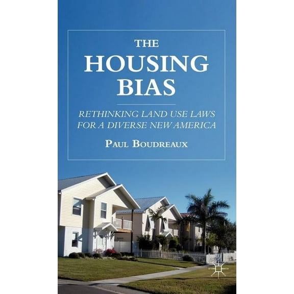 The Housing Bias: Rethinking Land Use Laws for a Diverse New America, (Hardcover)