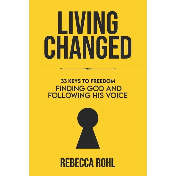 Living Changed: 33 Keys to Freedom: Finding God and Following His Voice, (Paperback)