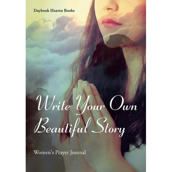 Write Your Own Beautiful Story: Women's Prayer Journal (Paperback)