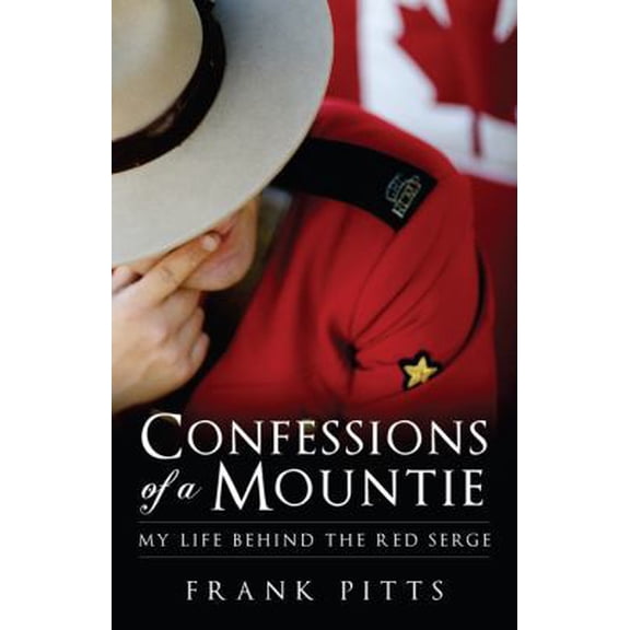 Pre-Owned Confessions of a Mountie: My Life Behind the Red Serge (Paperback) 1771175427 9781771175425