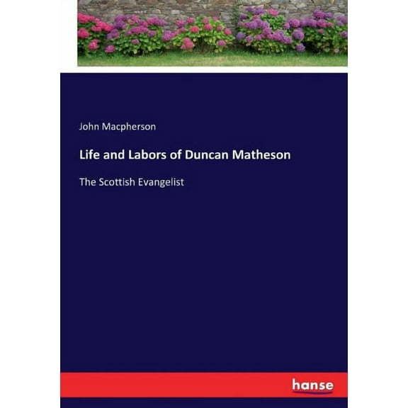 Life and Labors of Duncan Matheson: The Scottish Evangelist, (Paperback)
