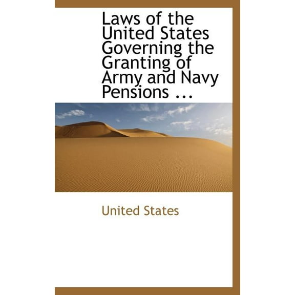 Laws of the United States Governing the Granting of Army and Navy Pensions ... (Hardcover)