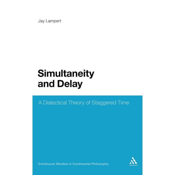 Continuum Studies in Continental Philoso Simultaneity and Delay: A Dialectical Theory of Staggered Time, Book 52, (Hardcover)
