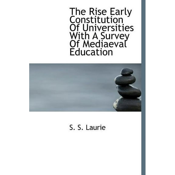 The Rise Early Constitution of Universities with a Survey of Mediaeval Education (Hardcover)