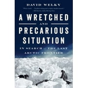A Wretched and Precarious Situation: In Search of the Last Arctic Frontier, Used [Paperback]