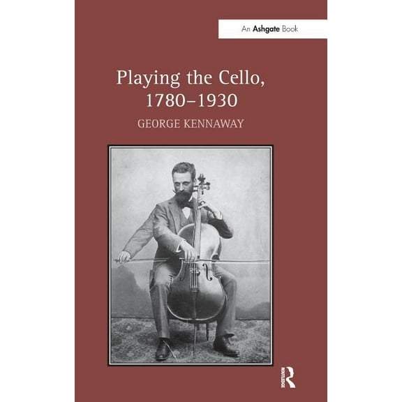 Playing the Cello, 1780-1930, (Hardcover)