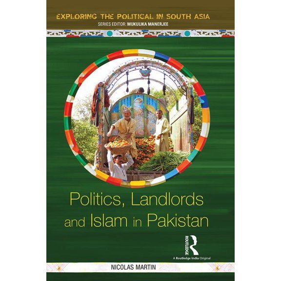 Exploring the Political in South Asia Politics, Landlords and Islam in Pakistan, (Hardcover)