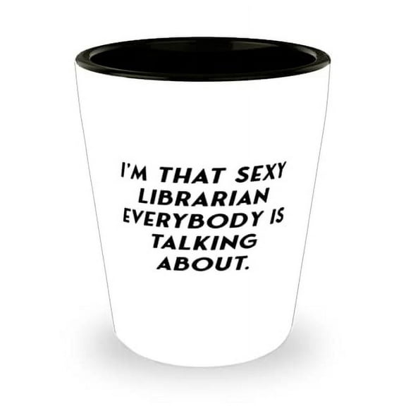 I'm That Sexy Librarian Everybody is Talking About. Librarian Shot Glass, Joke Librarian, Ceramic Cup For Coworkers