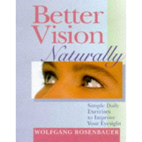 Pre-Owned Better Vision Naturally: Simple Daily Exercises to Improve Your Eyesight (Paperback) 0806999810 9780806999814