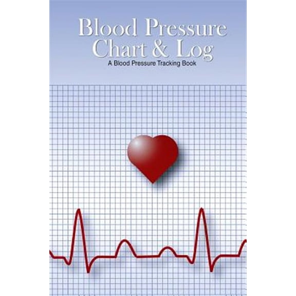 Blood Pressure Chart & Log : A Blood Pressure Tracking Book