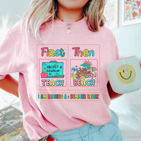 First Teach Then Beach I Am Earning A Summer Break T-Shirt, Teacher Last Day Of School Shirt, Teacher Mode Off Shirt, Schools Out For Summer TH220535
