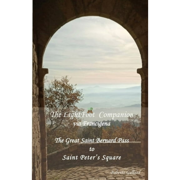 The LightFoot Companion to the via Francigena Italy: Great Saint Bernard Pass to St Peter's Square, Rome, (Paperback)