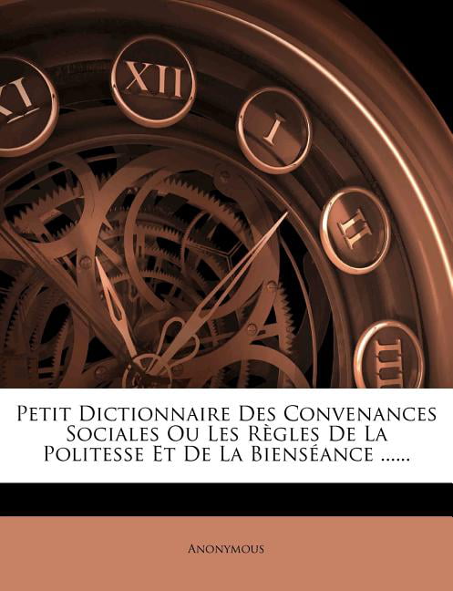 Petit Dictionnaire Des Convenances Sociales Ou Les Regles De La Politesse Et De La Bienseance Paperback Walmart Com