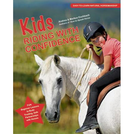 Kids Riding with Confidence : Fun, Beginner Lessons to Build Trusting, Safe Partnerships with