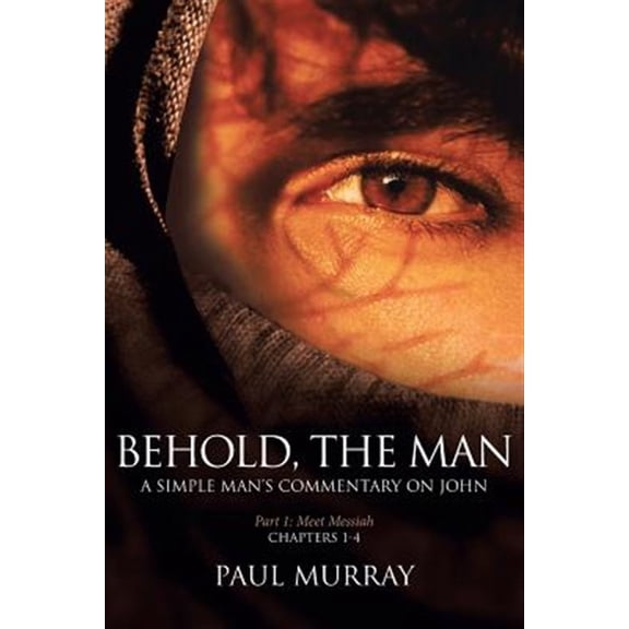 Pre-Owned Meet Messiah: Behold, the Man: Series - Meet Messiah: A Simple Man's Commentary on John Part 1, Chapters 1-4 (Paperback)