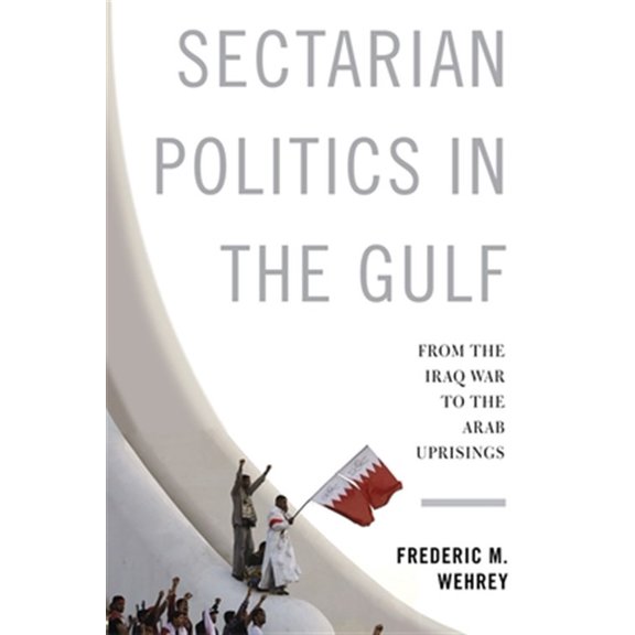 Pre-Owned Sectarian Politics in the Gulf: From the Iraq War to the Arab Uprisings (Columbia Studies in Middle East Politics) Paperback