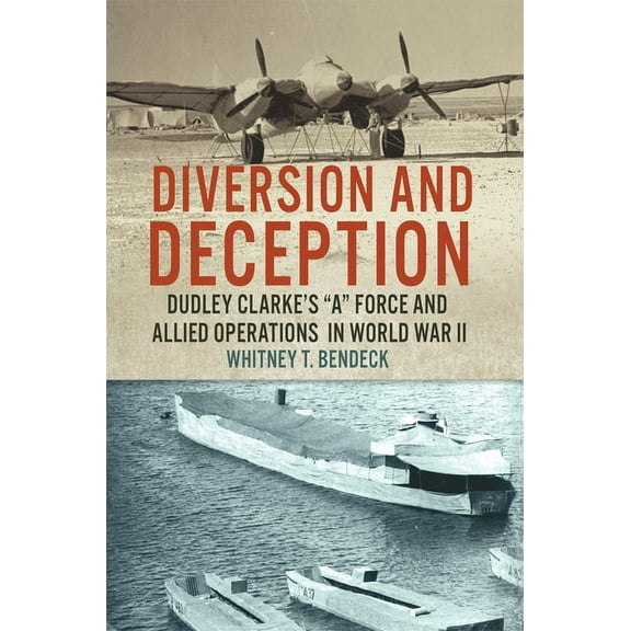 Diversion and Deception: Dudley Clarke's a Force and Allied Operations in World War II, (Hardcover)