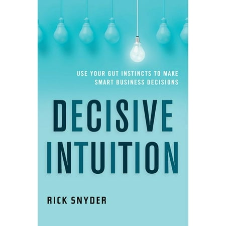 Decisive Intuition Use Your Gut Instincts To Make Smart Business Decisions - 