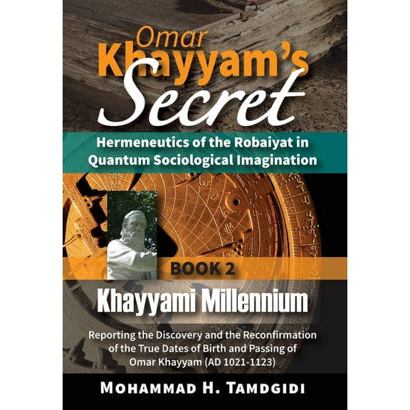 Tayyebeh East-West Research and Translat Omar Khayyam's Secret: Hermeneutics of the Robaiyat in Quantum Sociological Imagination: Book 2: Khayyami Millennium: Re, (Hardcover)