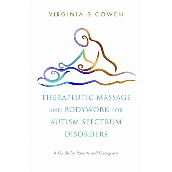 Therapeutic Massage and Bodywork for Autism Spectrum Disorders: A Guide for Parents and Caregivers, (Paperback)