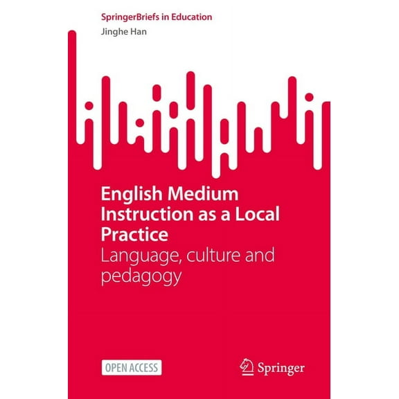 Springerbriefs in Education English Medium Instruction as a Local Practice: Language, Culture and Pedagogy, (Paperback)
