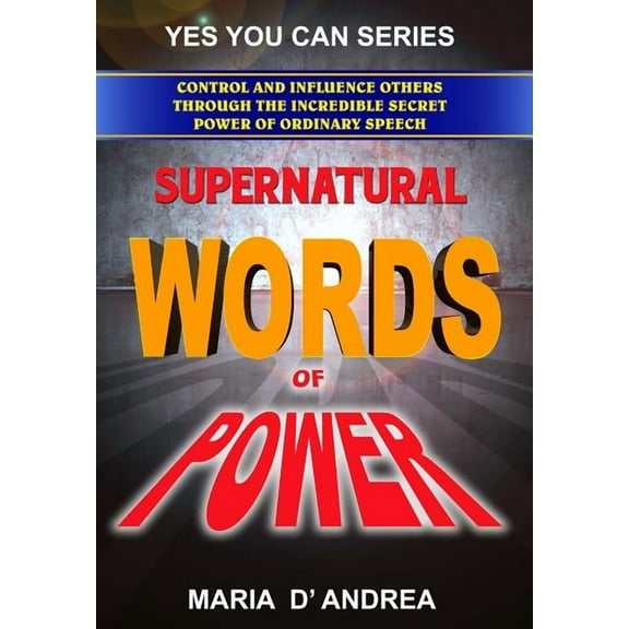Yes You Can Supernatural Words of Power: Control and Influence Others Through the Incredible Secret Power of Ordinary Speech, Book 4, (Paperback)